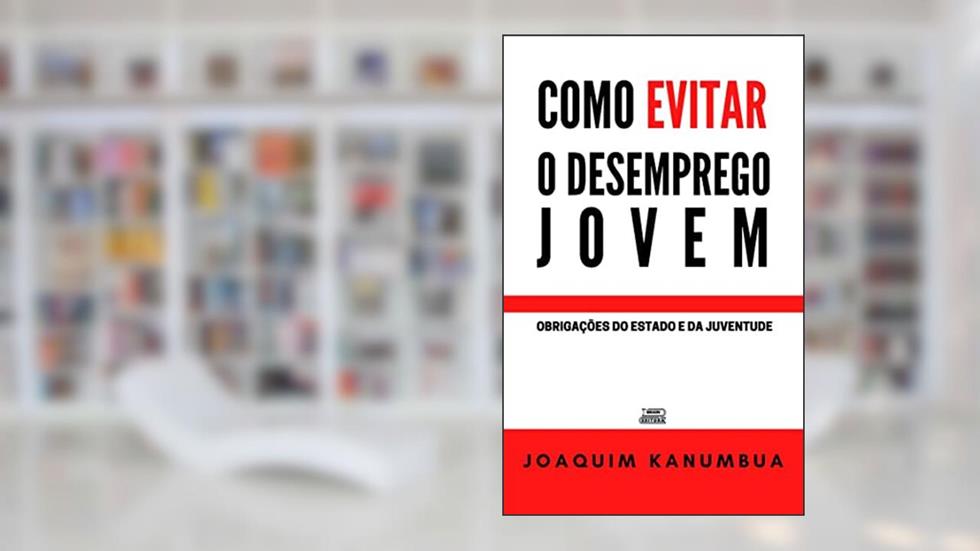 COMO EVITAR O DESEMPREGO JOVEM: Obrigações do Estado e da Juventude, do autor Joaquim Kanumbua