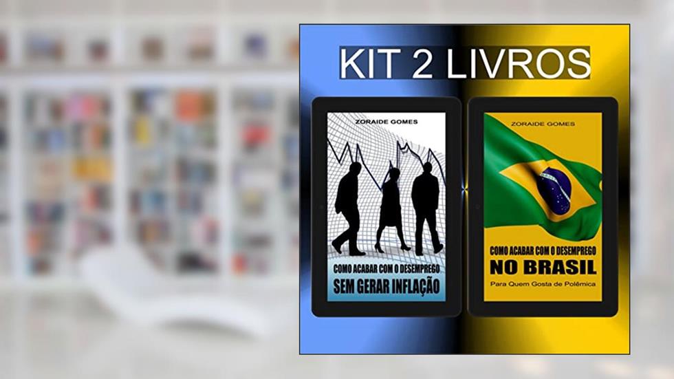 Kit Como Acabar com o Desemprego Sem Gerar Inflação + Como Acabar Com o Desemprego no Brasil (Programa de Garantia de Emprego, Macroeconomia, Política Econômica), do autor Z. G.
