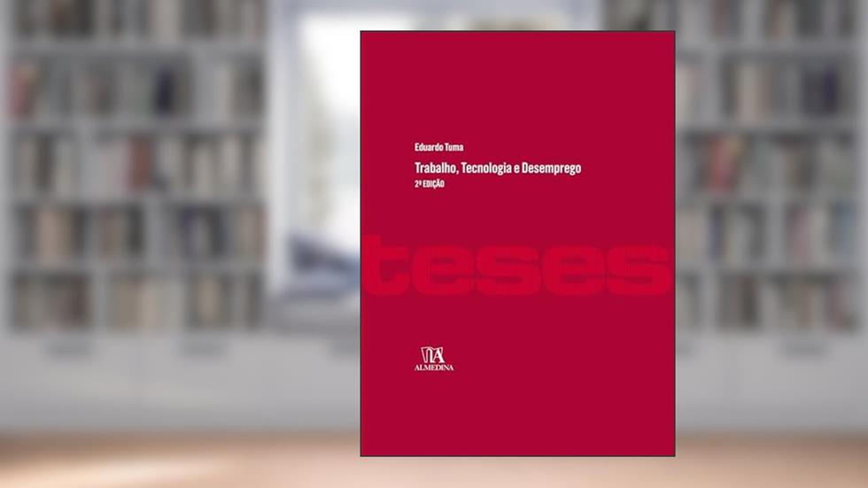 Trabalho, Tecnologia e Desemprego; 2ª edição (Teses de Doutoramento), do autor Eduardo T Tuma