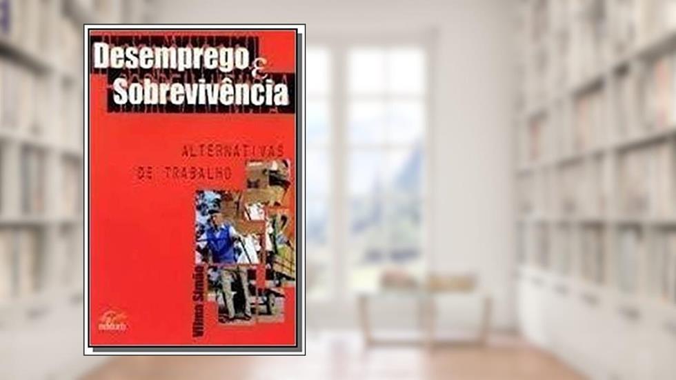Desemprego E Sobrevivencia: Alternativas De Trabalho (Portuguese Edition), do autor Vilma Margarete Simão