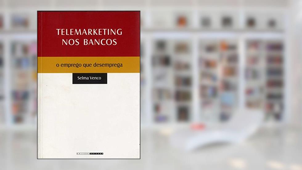 Telemarketing nos Bancos: o Emprego que Desemprega, do autor Selma Venco