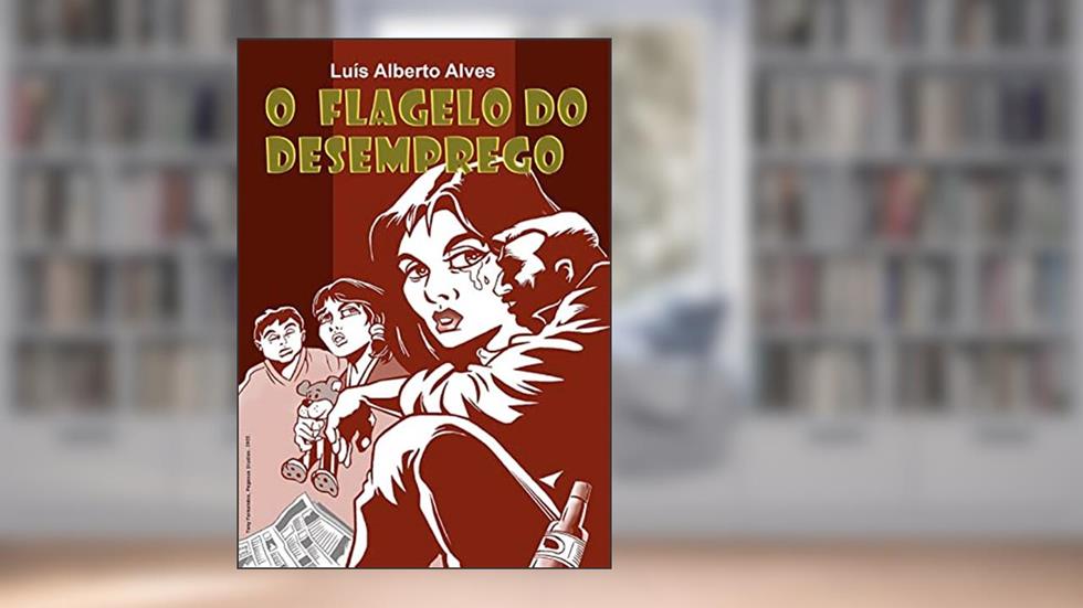 O flagelo do desemprego, do autor Luís Alves