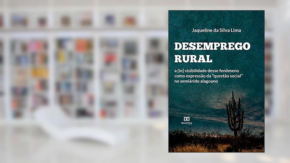 Desemprego Rural: a [in] visibilidade desse fenômeno como expressão da "questão social" no semiárido alagoano, do autor Jaqueline da Silva Lima