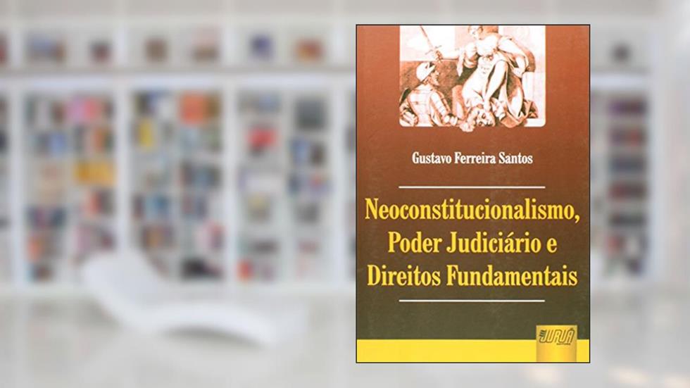Neoconstitucionalismo, Poder Judiciário e Direitos Fundamentais, do autor Gustavo Ferreira Santos