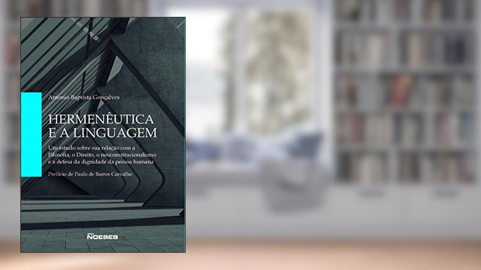 Hermenêutica e a Linguagem: um Estudo Sobre sua Relação com a Filosofia, o Direito, o Neoconstitucionalismo e a Defesa da Dignidade da Pessoa Humana, do autor Antonio Baptista Gonçalves