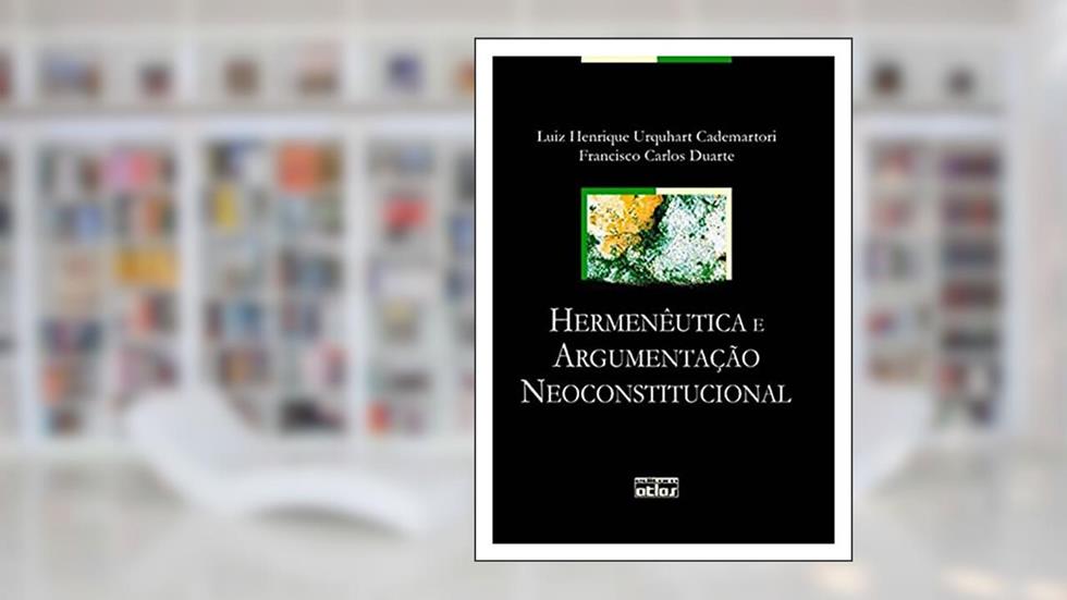 Hermenêutica E Argumentação Neoconstitucional, do autor Luiz Henrique Urquhart Cademartori; Francisco Carlos Duarte