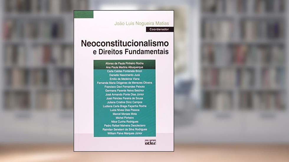 Neoconstitucionalismo e Direitos Fundamentais, do autor João Luis Nogueira Matias