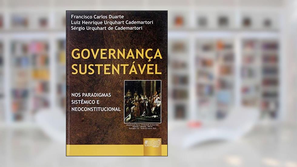 Governança Sustentável - Nos Paradigmas Sistêmico e Neoconstitucional, do autor Francisco C. Duarte; Luiz H. U. Cademartori; Sérgio U. Cademartori