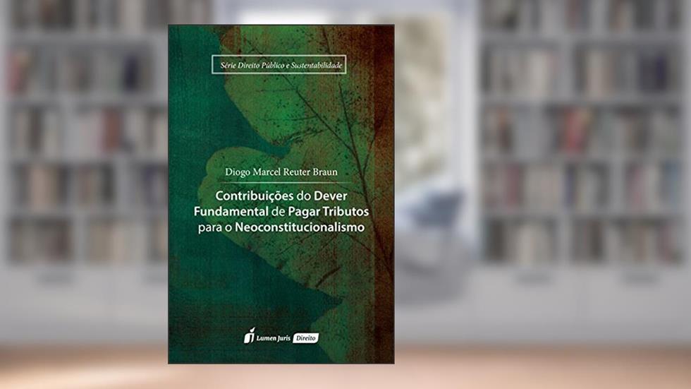 Contribuições do Dever Fundamental de Paga Tributos Para o Neoconstitucionalismo, do autor Diogo Marcel Reuter Braun