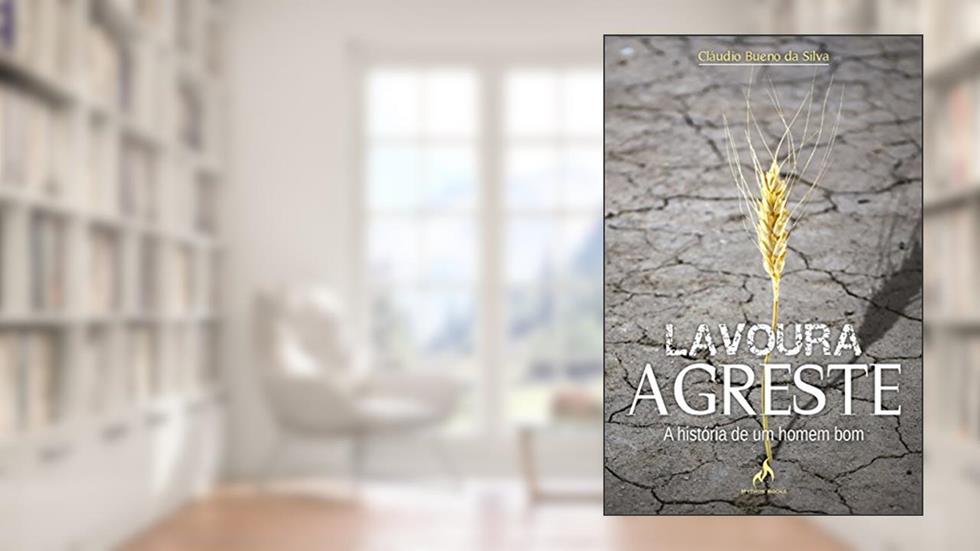 Lavoura agreste: A história de um homem bom, do autor Cláudio Bueno da Silva