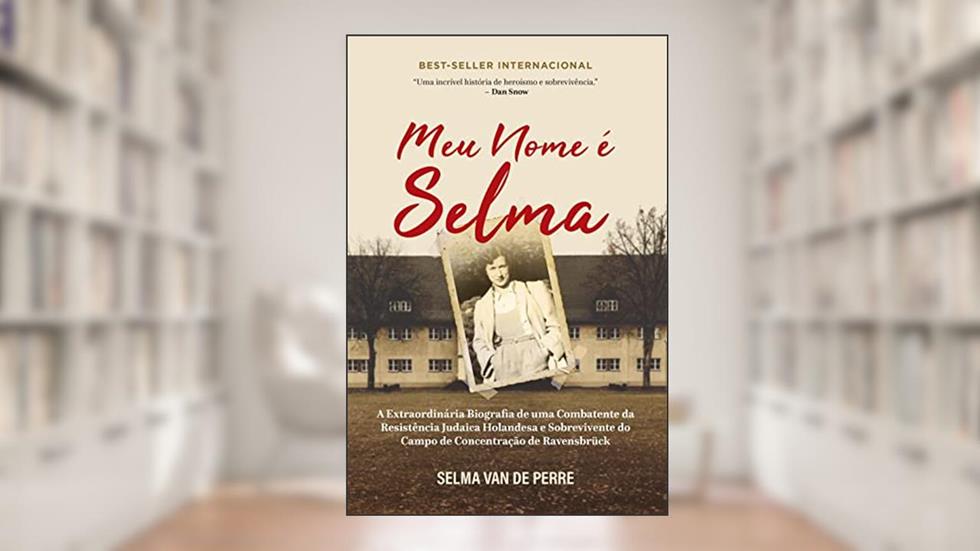 Meu nome é Selma: A extraordinária biografia de uma combatente da resistência judaica holandesa e sobrevivente do campo de concentração de Ravensbrück, do autor Selma Van de Serre