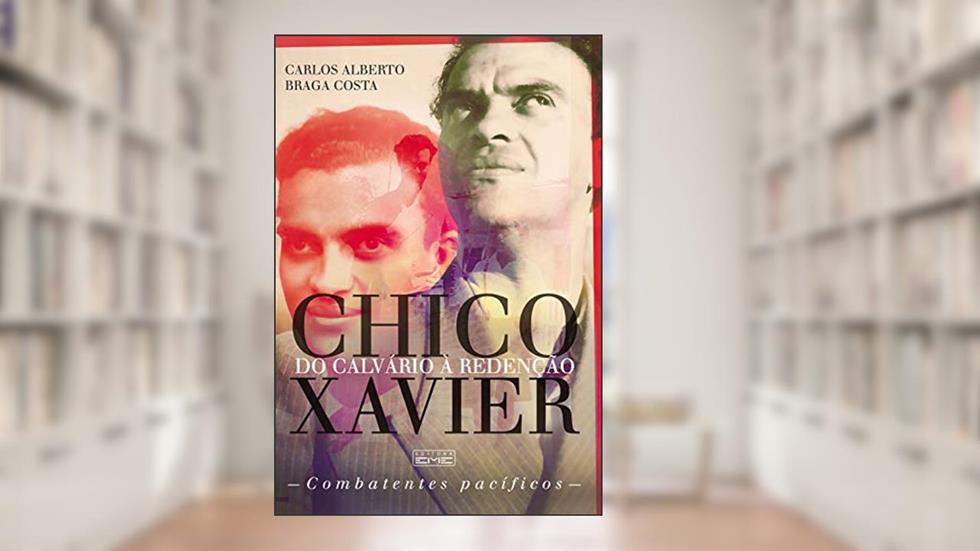Chico Xavier - Do calvário à redenção: Combatentes Pacíficos, do autor Carlos Alberto Braga Costa