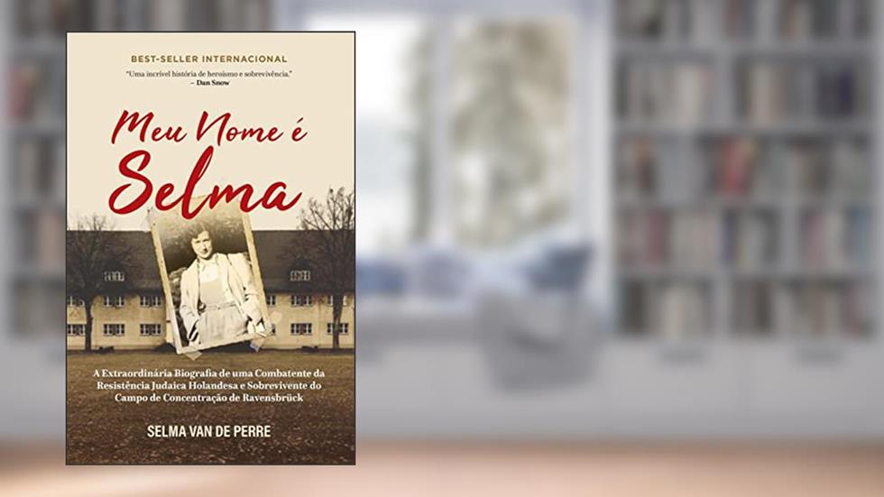Meu Nome é Selma: a Extraordinária Biografia de uma Combatente da Resistência Judaica Holandesa e Sobrevivente do Campo de Concentração de Ravensbrück, do autor Selma Van de Perre