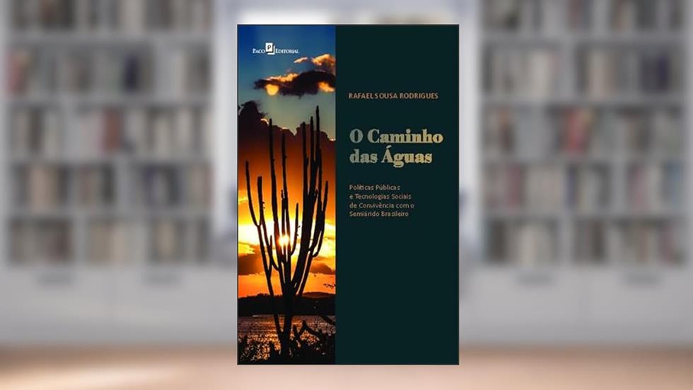 O Caminho das águas: Políticas Públicas e Tecnologias Sociais de Convivência com o Semiárido Brasileiro, do autor Rafael Sousa Rodrigues
