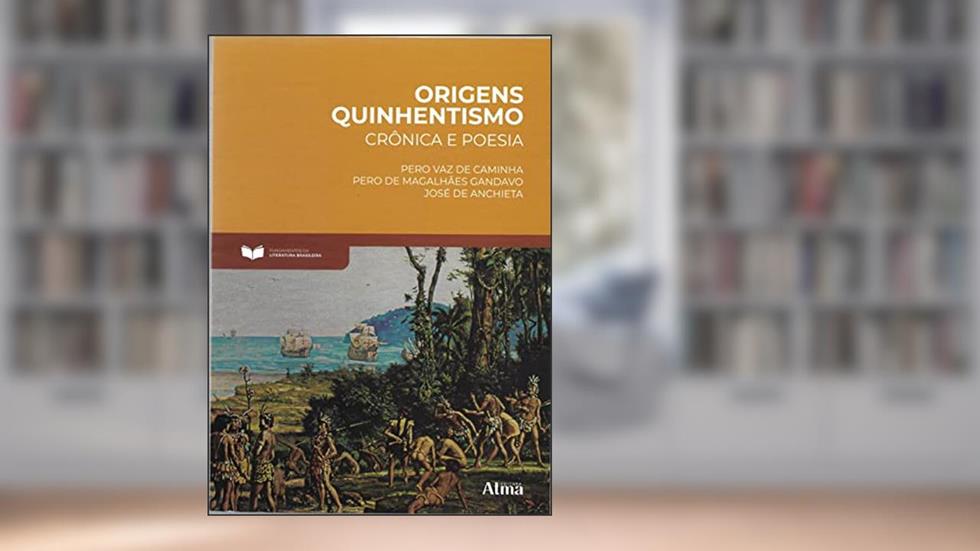 Fundamentos da Literatura: Origens Quinhentismo - Crônica e Poesia: Crônica e Poesia, do autor Pedro  José Vaz de Caminha  Magalhães Anchieta
