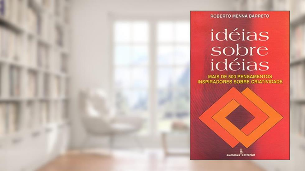 Ideias sobre ideias: Mais de quinhentos pensamentos inspiradores sobre criatividade, do autor Roberto Menna Barreto