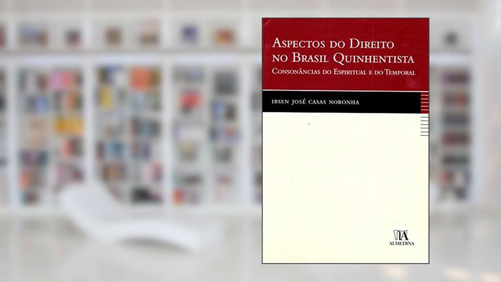 Aspectos do Direito no Brasil Quinhentista: Consonâncias do Espiritual e do Temporal, do autor Ibsen Jose Casas Noronha