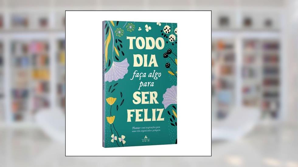 Todo dia faça algo para ser feliz: Planner com inspirações para uma vida organizada e próspera., do autor Agir Agir