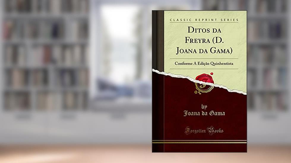 Ditos da Freyra (D. Joana da Gama): Conforme A Edição Quinhentista (Classic Reprint), do autor Joana da Gama