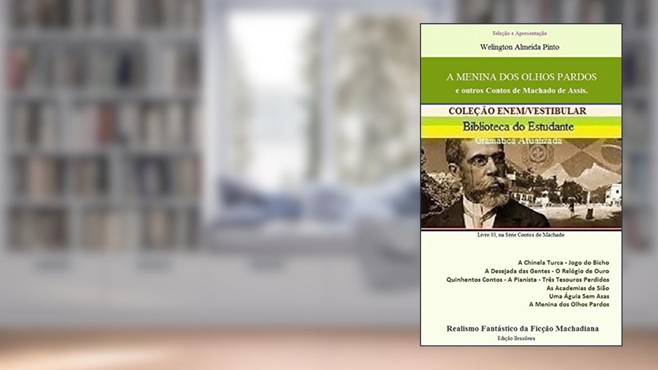 A MENINA DOS OLHOS PARDOS E OUTROS CONTOS DE MACHADO DE ASSIS: Realismo Fantástico da Ficção Machadiana (CONTOS DO MACHADO Livro 3), do autor Joaquim Maria Machado de Assis