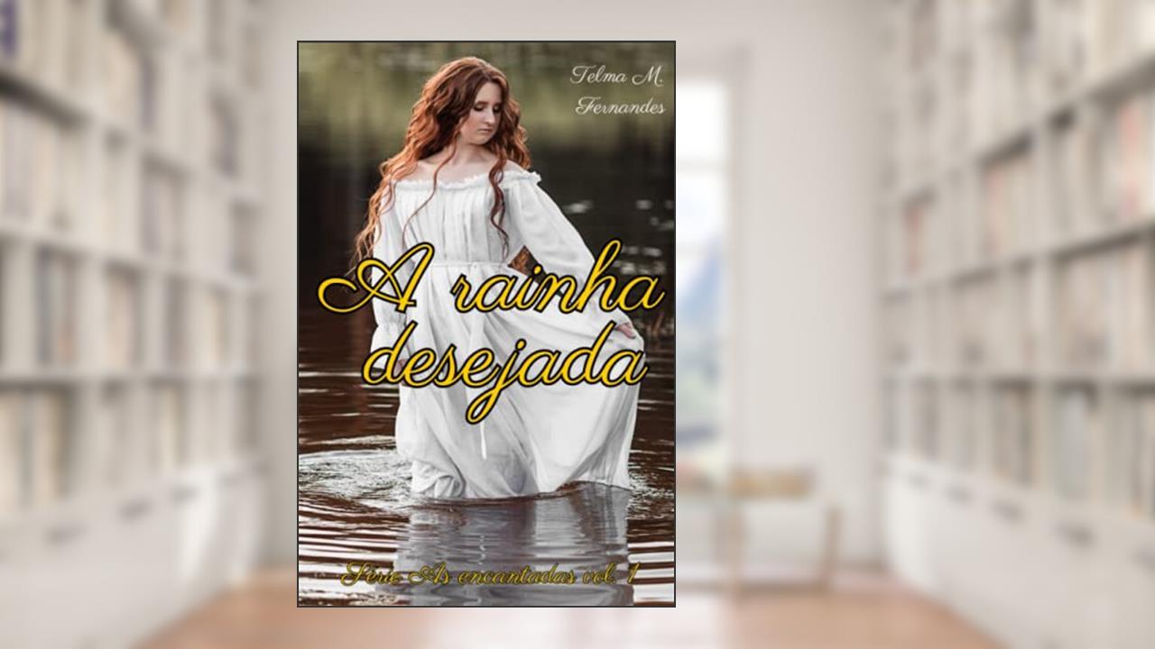 A rainha desejada: E se faltasse um grande detalhe, à história que sempre conheceu e que foi contada ao longo de quinhentos anos?: 1, do autor Telma Monteiro Fernandes