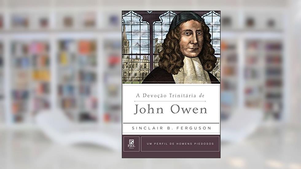 A devoção trinitária de John Owen, do autor Sinclair B. Ferguson