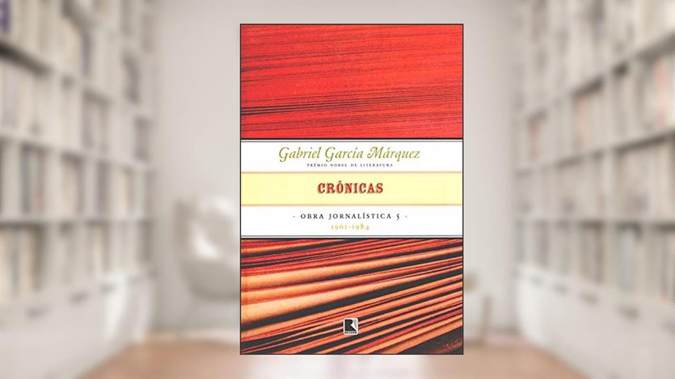 Crônicas - Obra jornalística - vol. 5: 1961-1984 (Obre jornalística), do autor Gabriel García Márquez