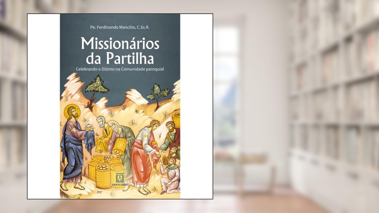 Missionarios da Partilha: Celebrando o Dízimo na Comunidade Paroquial, do autor C.Ss.R. Pe. Ferdinando Mancílio