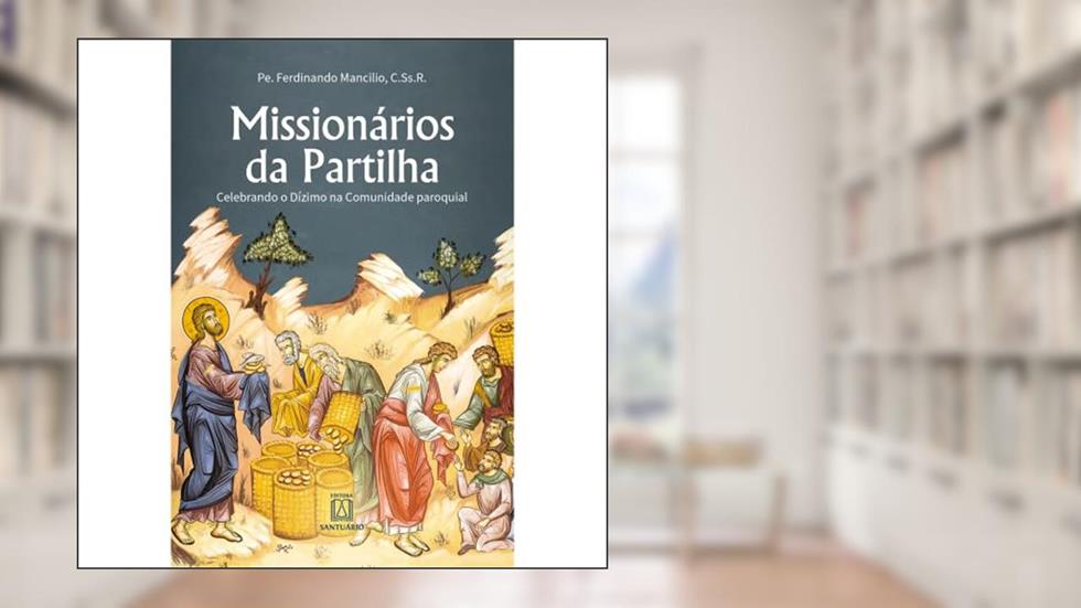 Missionarios da Partilha: Celebrando o Dízimo na Comunidade Paroquial, do autor C.Ss.R. Pe. Ferdinando Mancílio