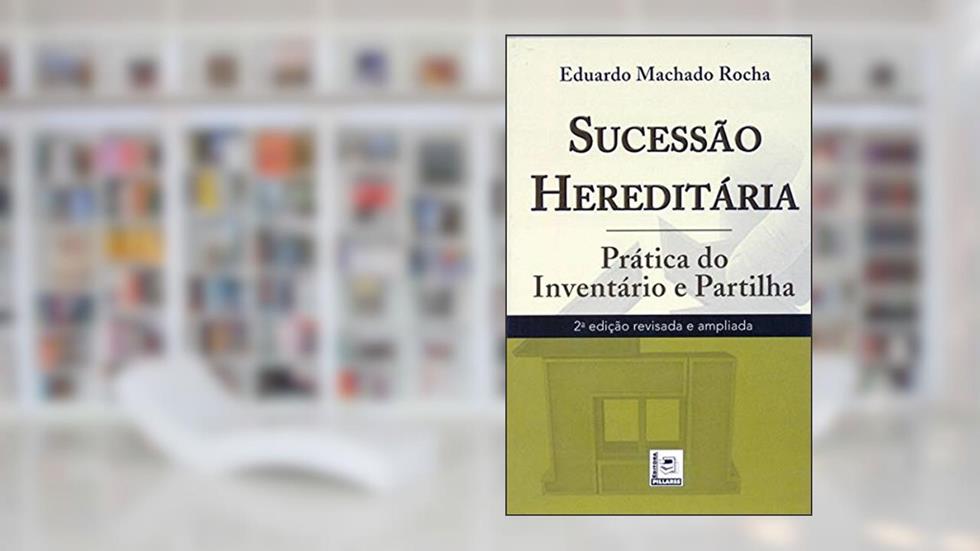 Sucessão HereditáriaPrática do Inventário e Partilha, do autor Eduardo Machado Rocha