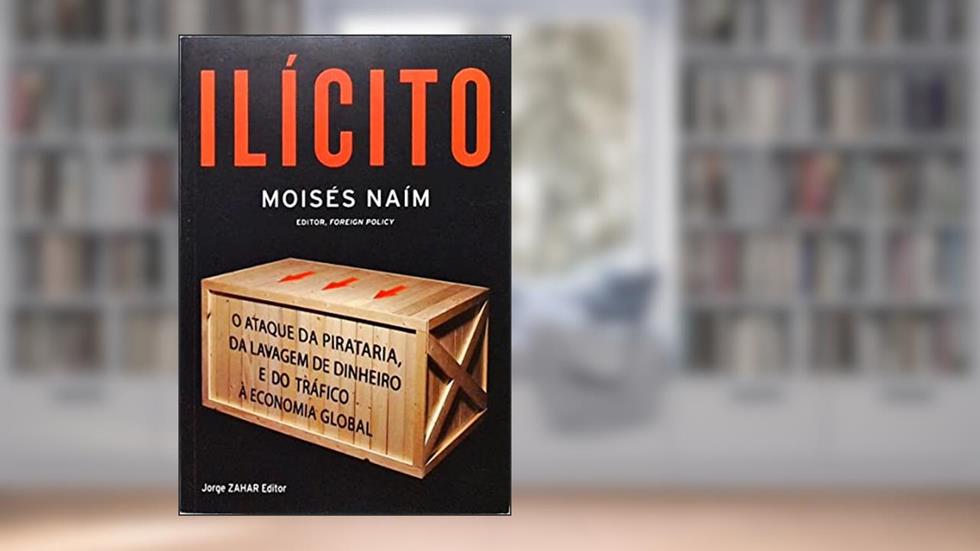 Ilicito. O Ataque Da Pirataria, Da Lavagem De Dinheiro E Do Trafico A Economia Global, do autor Moises Naim