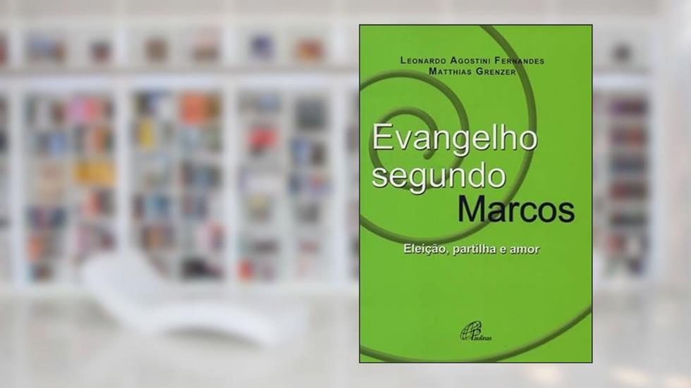Evangelho segundo Marcos: Eleição, partilha e amor, do autor Leonardo Agostini Fernandes; Matthias Grenzer