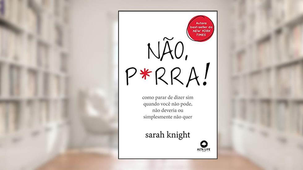 Não, P*rra: Como Parar de Dizer sim Quando Você Não Pode, Não Deveria ou Simplesmente Não Quer, do autor Sarah Knight