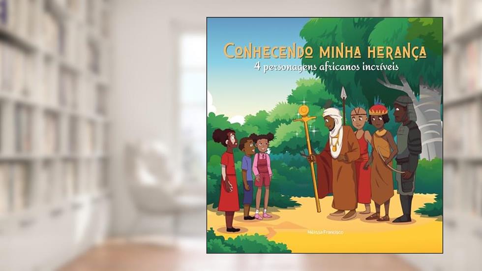 Conhecendo minha herança: 4 personagens africanos incríveis, do autor Melissa Francisco