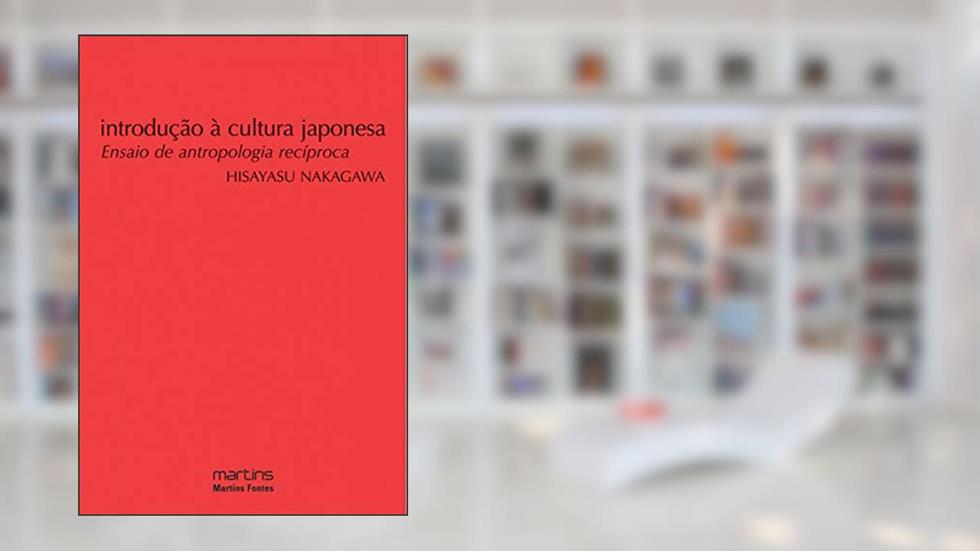 Introdução à cultura Japonesa: Ensaio de antropologia recíproca, do autor Hisayasu Nakagawa