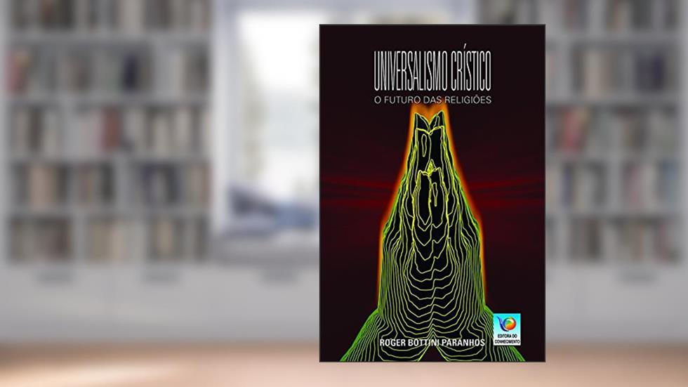 Universalismo Crístico: O Futuro Das Religiões, do autor Roger Bottini Paranhos