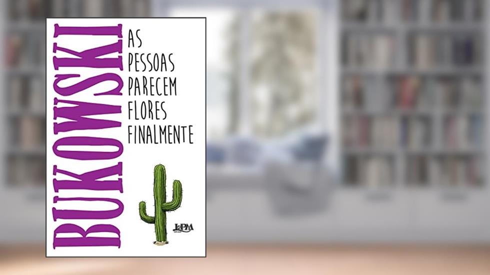 As pessoas parecem flores finalmente, do autor Charles Bukowski