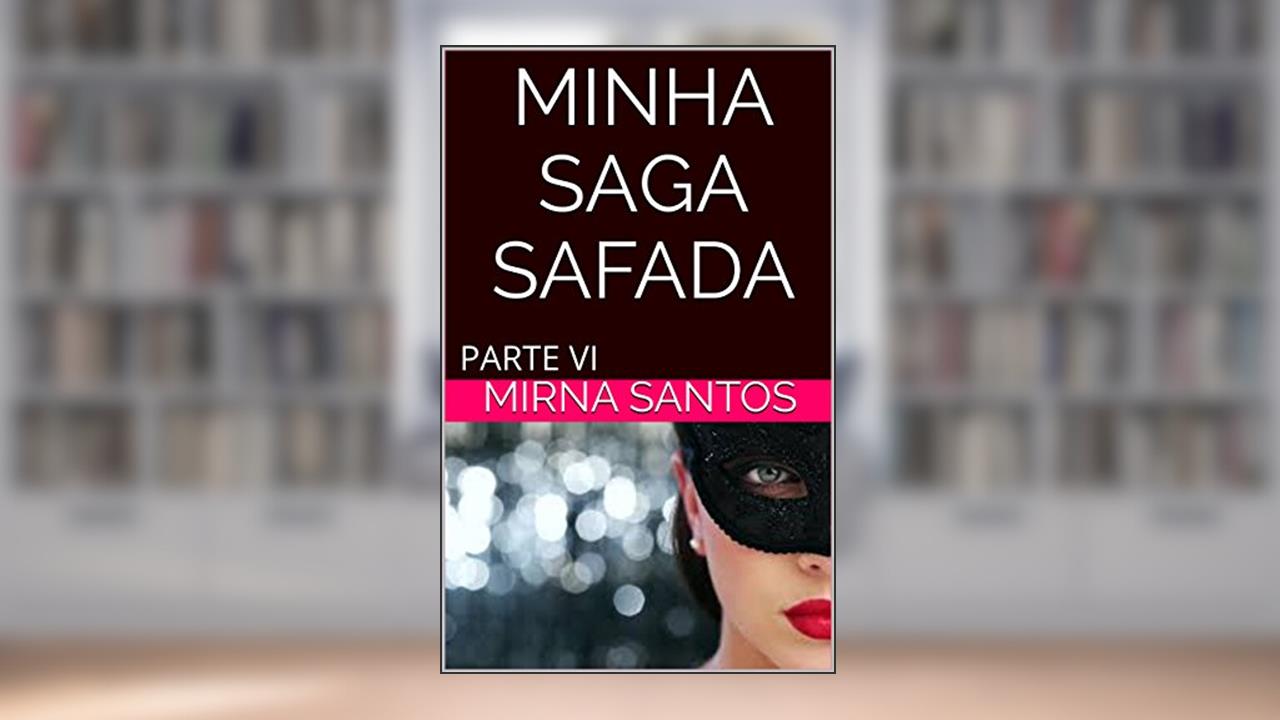 MINHA SAGA SAFADA: PARTE VI, do autor mirna santos