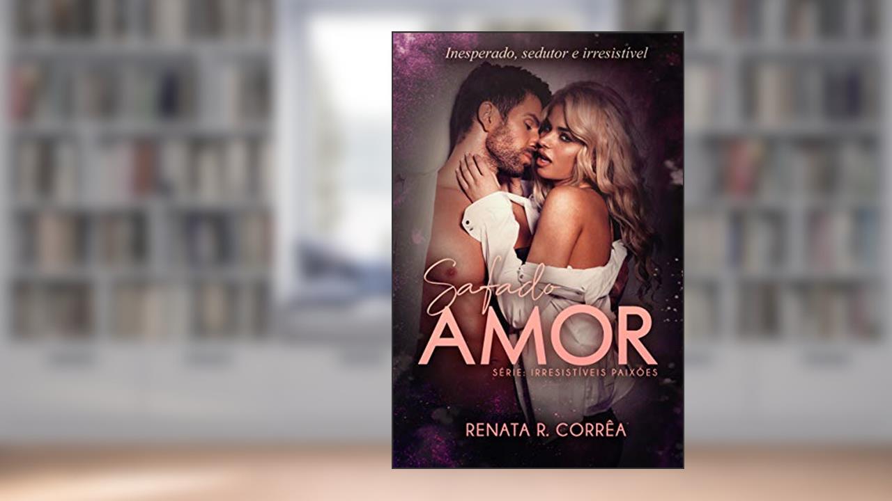 Safado amor (Irresistíveis paixões - novela 2), do autor Renata R. Corrêa