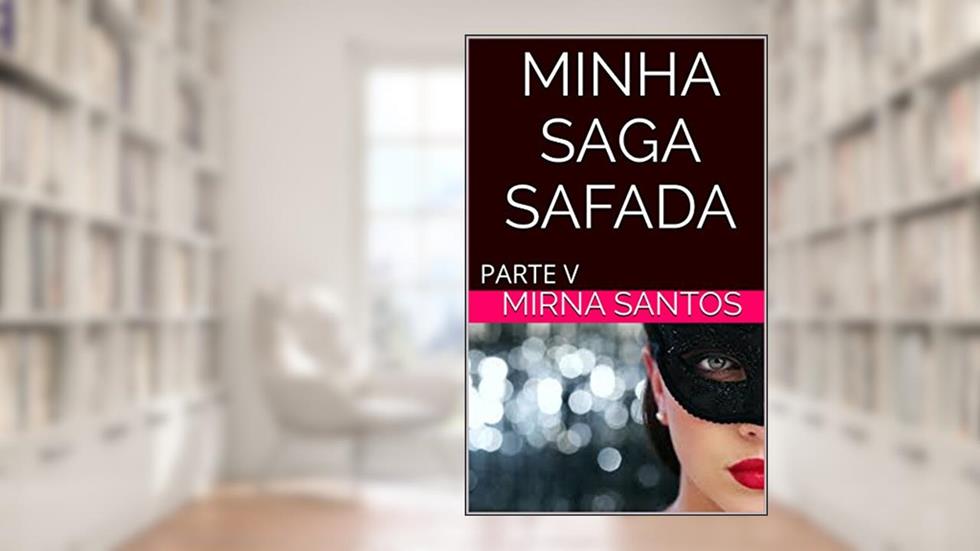 MINHA SAGA SAFADA: PARTE V, do autor mirna santos