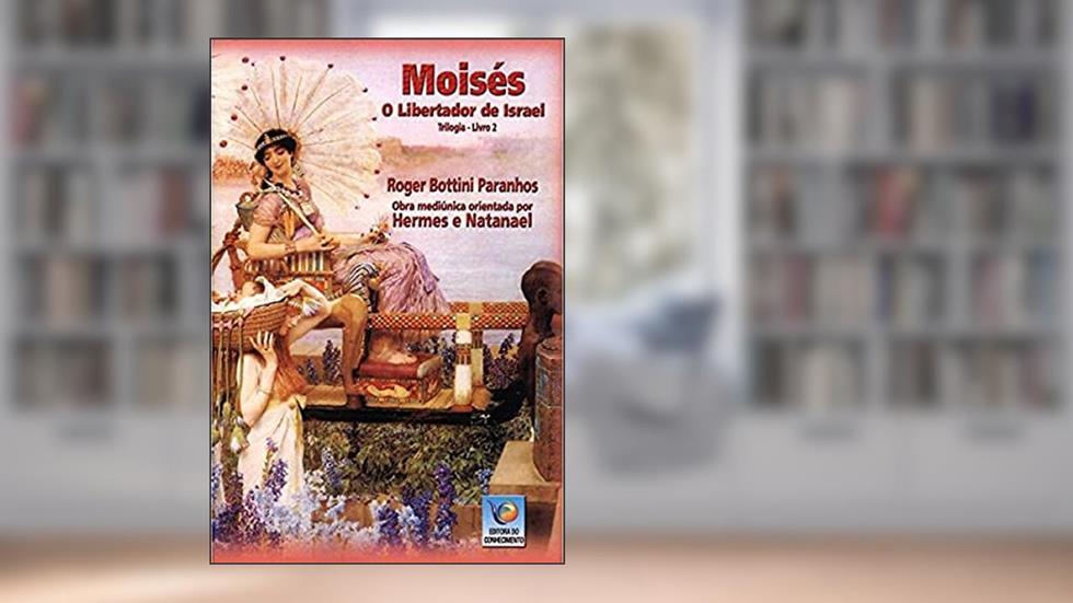 Moisés - Trilogia 2, o Libertador de Israel, do autor Roger Bottini Paranhos; Nathanael; Hermes