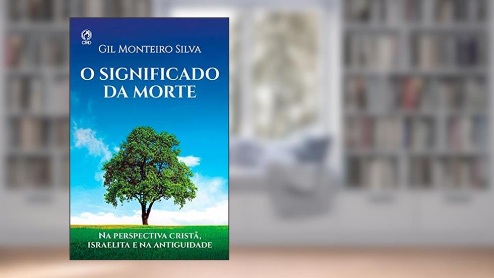 O Significado da Morte: Na perspectiva cristã, israelita e na antiguidade, do autor Gil Monteiro Silva
