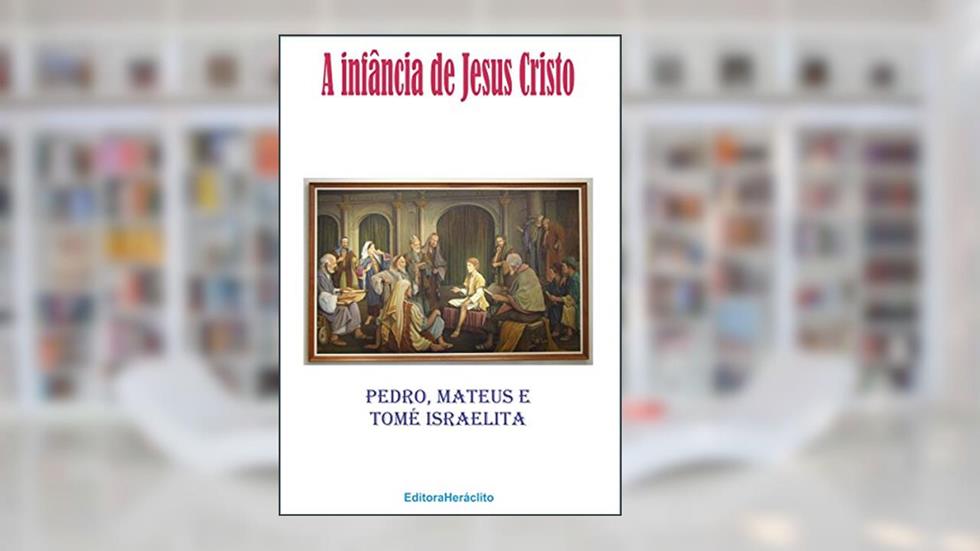 A infância de Jesus Cristo, do autor Pedro; Mateus; Tomé Israelita
