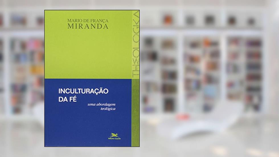 Inculturação da fé: Uma abordagem teológica, do autor Mario de França Miranda