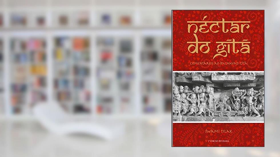 Néctar do Gita: Comentários ao Baghavad Gita (Edição Revisada), do autor Swami Tilak Bajarangdas