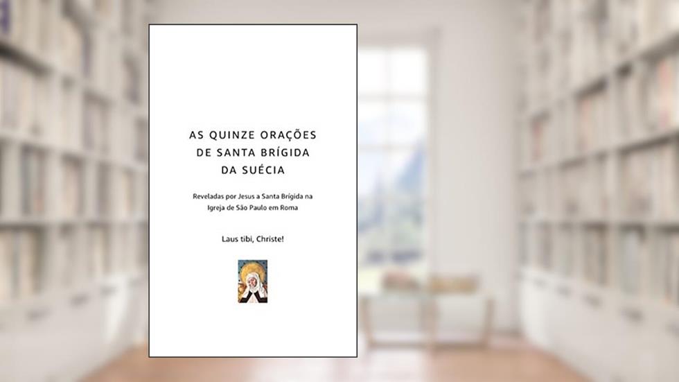 AS QUINZE ORAÇÕES DE SANTA BRÍGIDA DA SUÉCIA: Reveladas por Jesus a Santa Brígida na Igreja de São Paulo em Roma, do autor Laus tibi Christe