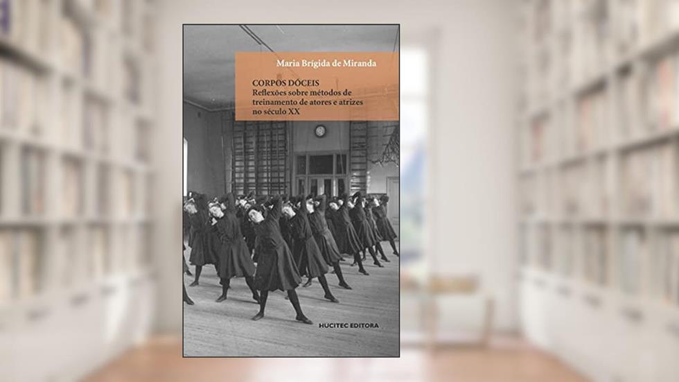 Corpos dóceis: reflexões sobre métodos de treinamento de atores e atrizes no século XX: 111, do autor Maria Brígida de Miranda