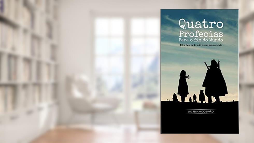 Quatro Profecias para o Fim do Mundo: Eles desejarão não terem sobrevivido., do autor Luiz Fernando Simão