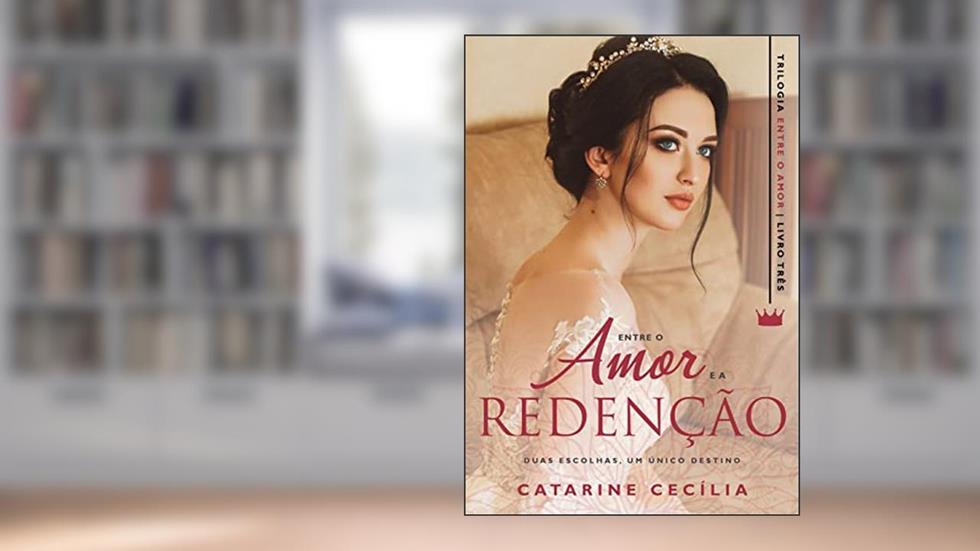 Livro 3 - Entre o Amor e a Redenção: Duas escolhas, um único destino (Trilogia Entre o Amor), do autor Catarine Cecília