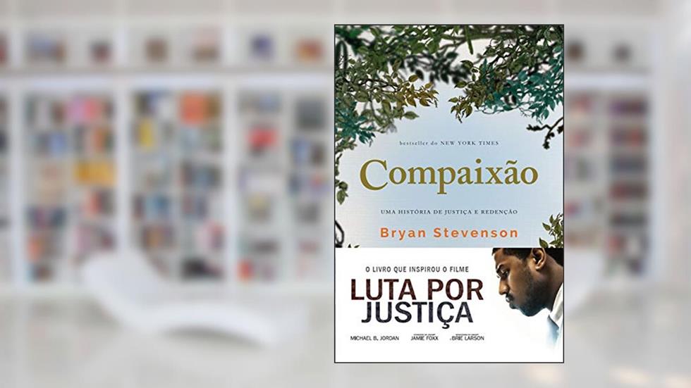 Compaixão: Uma história de justiça e redenção, do autor Bryan Stevenson